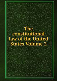 The constitutional law of the United States Volume 2