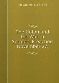 The Union and the War. a Sermon, Preached November 27,