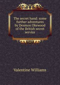 The secret hand: some further adventures by Desmon Okewood of the British secret service