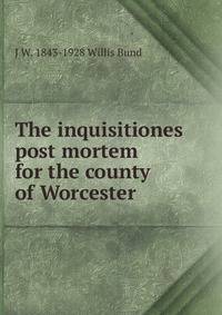 The inquisitiones post mortem for the county of Worcester