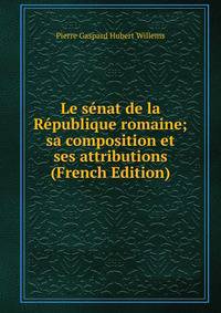 Le senat de la Republique romaine; sa composition et ses attributions (French Edition)