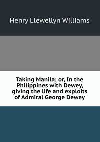 Taking Manila; or, In the Philippines with Dewey, giving the life and exploits of Admiral George Dewey
