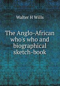 The Anglo-African who's who and biographical sketch-book