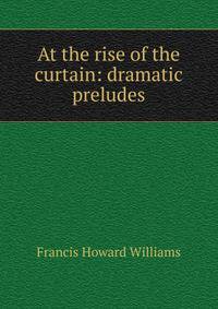 At the rise of the curtain: dramatic preludes
