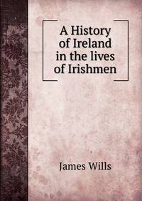 A History of Ireland in the lives of Irishmen