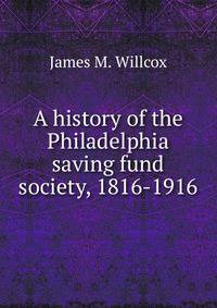 A history of the Philadelphia saving fund society, 1816-1916