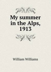 My summer in the Alps, 1913