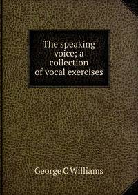 The speaking voice; a collection of vocal exercises