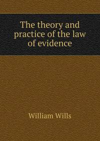 The theory and practice of the law of evidence