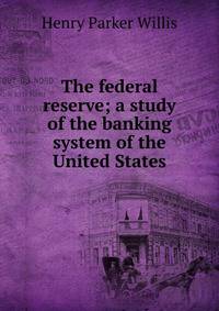 The federal reserve; a study of the banking system of the United States