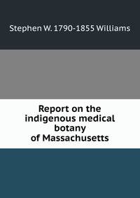 Report on the indigenous medical botany of Massachusetts