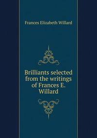 Brilliants selected from the writings of Frances E. Willard