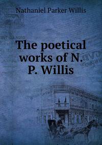 The poetical works of N. P. Willis.
