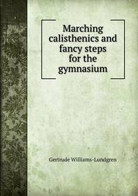 Marching calisthenics and fancy steps for the gymnasium