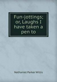 Fun-jottings; or, Laughs I have taken a pen to
