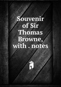 Souvenir of Sir Thomas Browne, with . notes