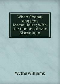When Chenal sings the Marseillaise; With the honors of war; Sister Julie