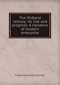 The Midland railway: its rise and progress. A narrative of modern enterprise