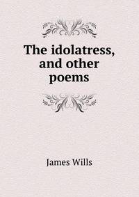 The idolatress, and other poems