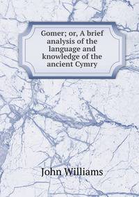 Gomer; or, A brief analysis of the language and knowledge of the ancient Cymry
