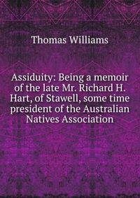 Assiduity: Being a memoir of the late Mr. Richard H. Hart, of Stawell, some time president of the Australian Natives Association