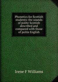 Phonetics for Scottish students: the sounds of polite Scottish described and compared with those of polite English