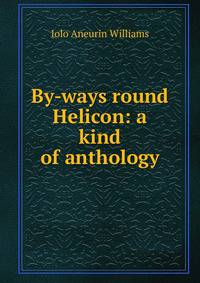 By-ways round Helicon: a kind of anthology