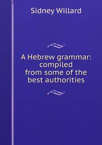 A Hebrew grammar: compiled from some of the best authorities
