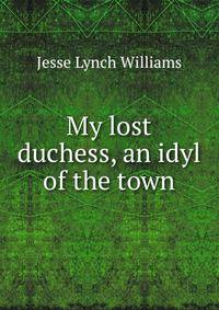 My lost duchess, an idyl of the town