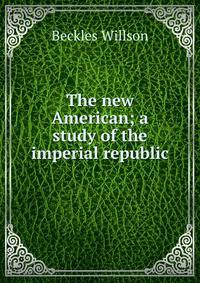 The new American; a study of the imperial republic
