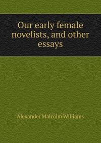 Our early female novelists, and other essays