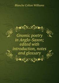 Gnomic poetry in Anglo-Saxon; edited with introduction, notes and glossary