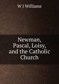 Newman, Pascal, Loisy, and the Catholic Church