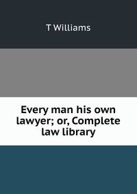 Every man his own lawyer; or, Complete law library