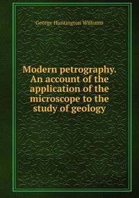 Modern petrography. An account of the application of the microscope to the study of geology