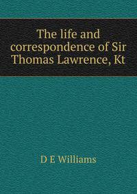 The life and correspondence of Sir Thomas Lawrence, Kt