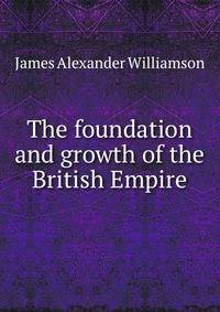 The foundation and growth of the British Empire
