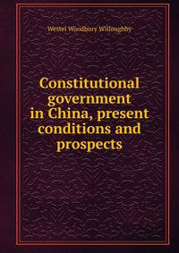 Constitutional government in China, present conditions and prospects