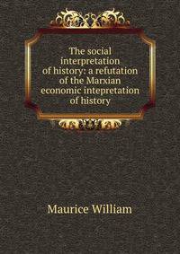 The social interpretation of history: a refutation of the Marxian economic intepretation of history
