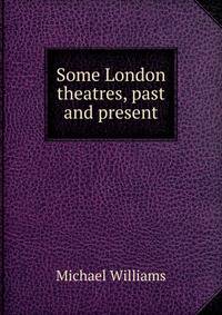 Some London theatres, past and present