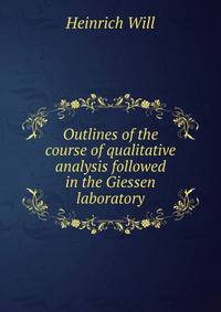 Outlines of the course of qualitative analysis followed in the Giessen laboratory