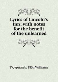 Lyrics of Lincoln's Inn; with notes for the benefit of the unlearned