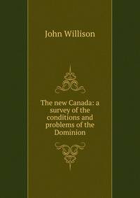 The new Canada: a survey of the conditions and problems of the Dominion