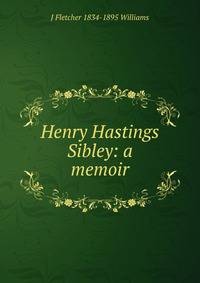 Henry Hastings Sibley: a memoir