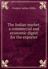 The Indian market, a commercial and economic digest for the exporter