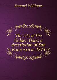 The city of the Golden Gate: a description of San Francisco in 1875