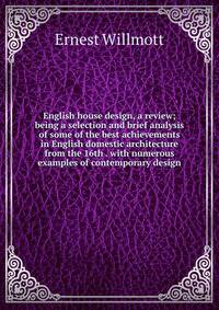 English house design, a review; being a selection and brief analysis of some of the best achievements in English domestic architecture from the 16th . with numerous examples of contemporary design