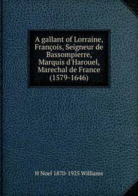 A gallant of Lorraine, Fran?ois, Seigneur de Bassompierre, Marquis d'Harouel, Marechal de France (1579-1646)