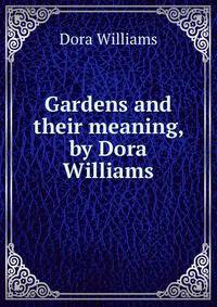 Gardens and their meaning, by Dora Williams