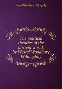 The political theories of the ancient world, by Westel Woodbury Willoughby